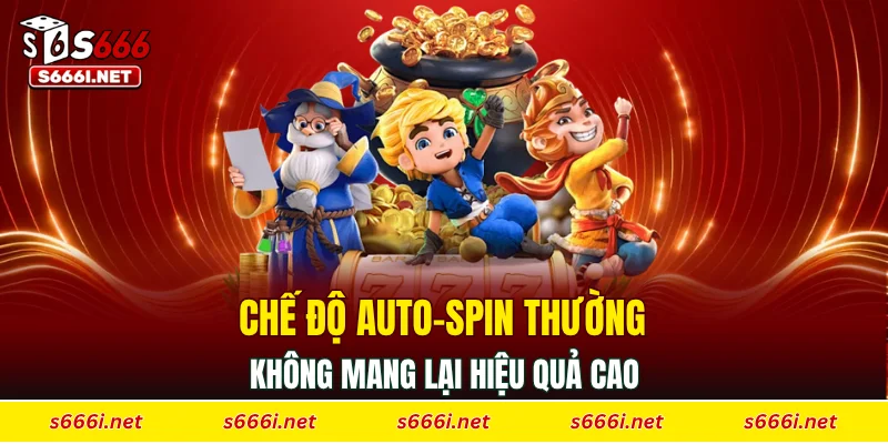 Chế độ Auto-spin thường không mang lại hiệu quả cao